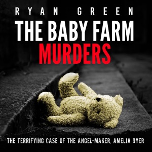 The Baby Farm Murders: The Terrifying Case of the Angel-Maker, Amelia Dyer (Unabridged)