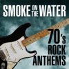 Smoke On the Water: 70's Rock Anthems