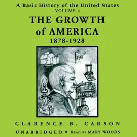 A Basic History of the United States, Vol. 4: The Growth of America, 1878–1928 (The Basic History of the United States Series)