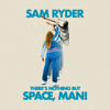 There’s Nothing But Space, Man! - Sam Ryder