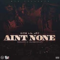 Aint None - Single - King Lil Jay