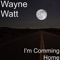 I'm Comming Home - Wayne Watt lyrics