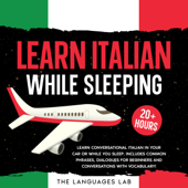 Learn Italian While Sleeping: 20+ Hours: Learn Conversational Italian in Your Car or While You Sleep. Includes Common Phrases, Dialogues for Beginners and Conversations with Vocabulary! (Unabridged) - The Language Lab Cover Art