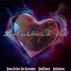 Love Can Heal the World (feat. Yung Priest Da Preacher, End Timez & Kelvintae)