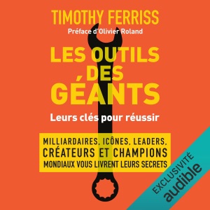 Les outils des géants: Milliardaires, icônes, leaders, créateurs et champions mondiaux vous livrent leurs secrets !