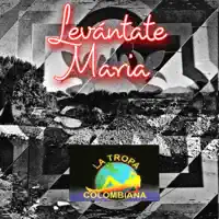 LEVANTATE MARIA — LA TROPA COLOMBIANA