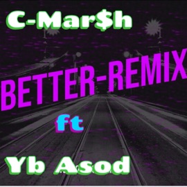 Better Remix (feat. Yb Asod) C-Mar$h