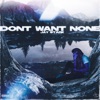 Dont Want None - Single