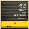 Grief Is the Thing with Feathers : A Novel - Max Porter