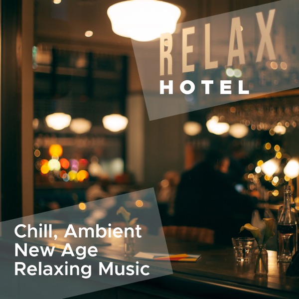 Hotel Relax - Chill, Ambient, New Age, Relaxing Music. The Heaven of Deep Relaxation