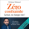 Zéro contrainte: Surtout, ne changez rien ! - Dr Jimmy Mohamed