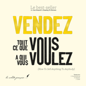Vendez tout ce que vous voulez à qui vous voulez: How To Sell Anything To Anybody - Joe Girard & Stanley H. Brown