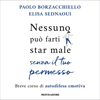 Nessuno può farti star male senza il tuo permesso: Breve corso di autodifesa emotiva - Paolo Borzacchiello & Elisa Sednaoui