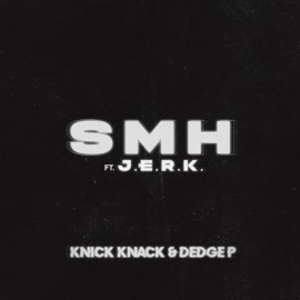 SMH (feat. J.E.R.K.) Knick Knack & Dedge P