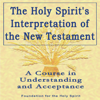 Holy Spirit's Interpretation of the New Testament: A Course in Understanding and Acceptance (Unabridged) - Foundation for the Holy Spirit