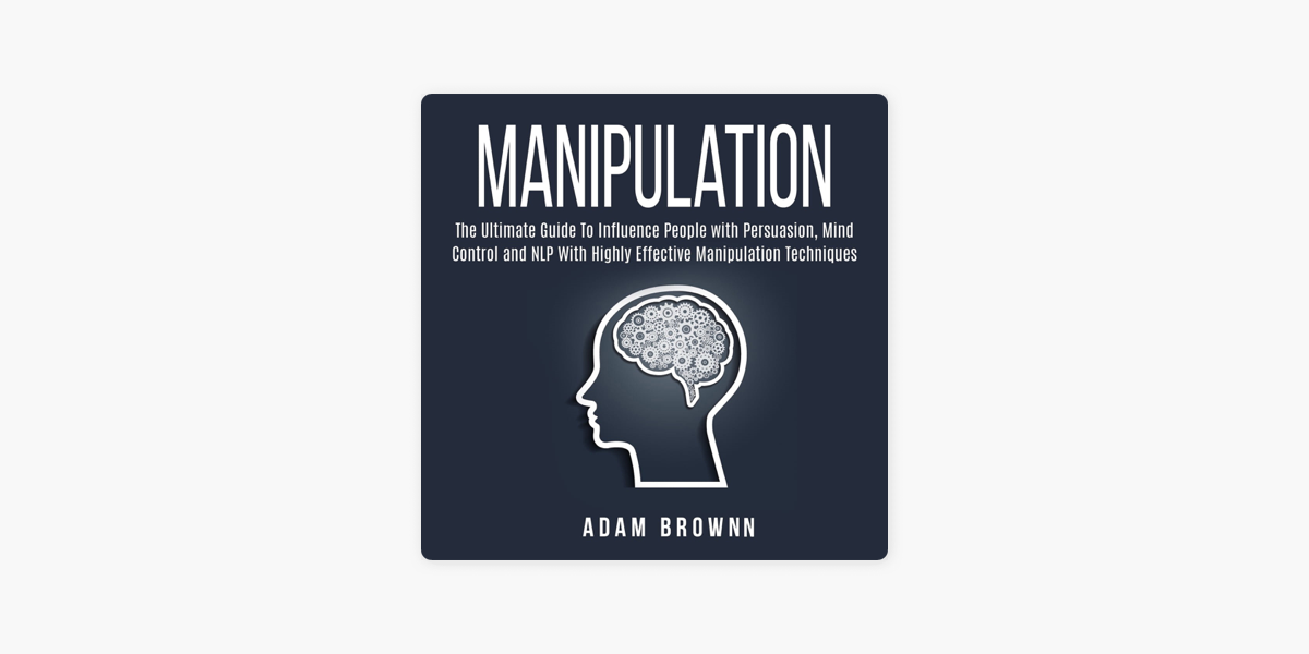 Manipulation: The Ultimate Guide To Influence People with Persuasion, Mind  Control and NLP With Highly Effective Manipulation Techniques audiobook by