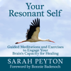Your Resonant Self : Guided Meditations and Exercises to Engage Your Brain's Capacity for Healing - Sarah Peyton