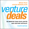 Venture Deals, 4th Edition : Be Smarter than Your Lawyer and Venture Capitalist - Brad Feld & Jason Mendelson