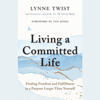 Living a Committed Life: Finding Freedom and Fulfillment in a Purpose Larger Than Yourself - Lynne Twist & Van Jones