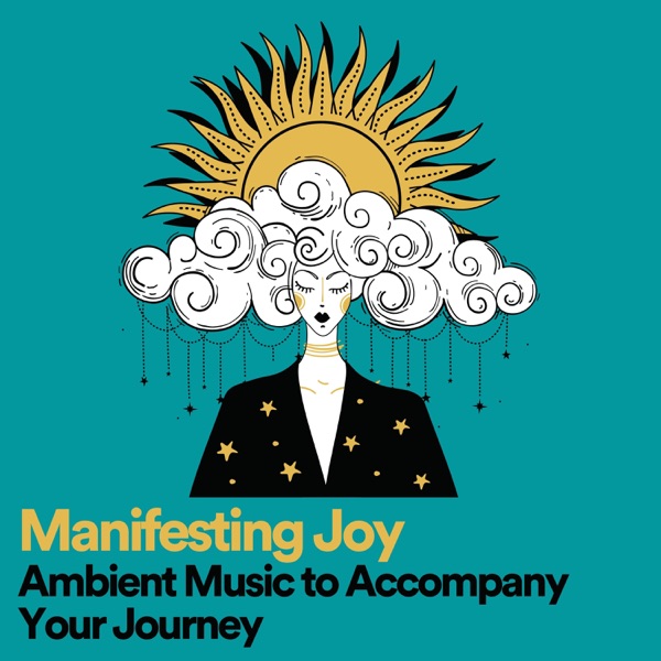 Manifesting Joy Ambient Music to Accompany Your Journey