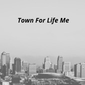 Town for Life Me artwork