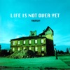 Life Is Not Over Yet - Single