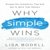 Why Simple Wins : Escape the Complexity Trap and Get to Work That Matters - Lisa Bodell