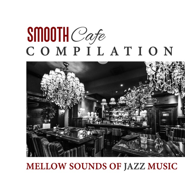 Smooth Cafe Compilation: Mellow Sounds of Jazz Music, Best Background to Cafe, Smooth Instrumental Music, Sunday Morning Inspirations, Coffee Talk, Good Mood Music