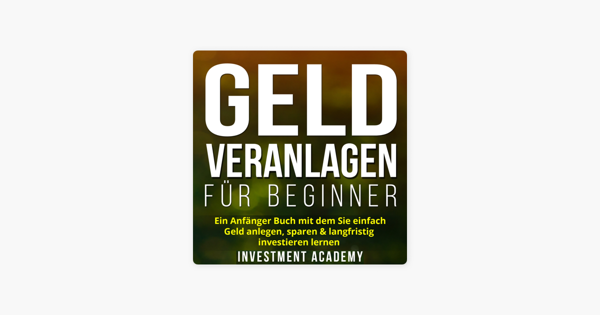 ‎Geld Veranlagen für Beginner Ein Anfänger Buch mit dem Sie einfach
