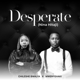 Desperate (Nina Hitaji) (feat. Mwenyehaki) Chileshe Bwalya