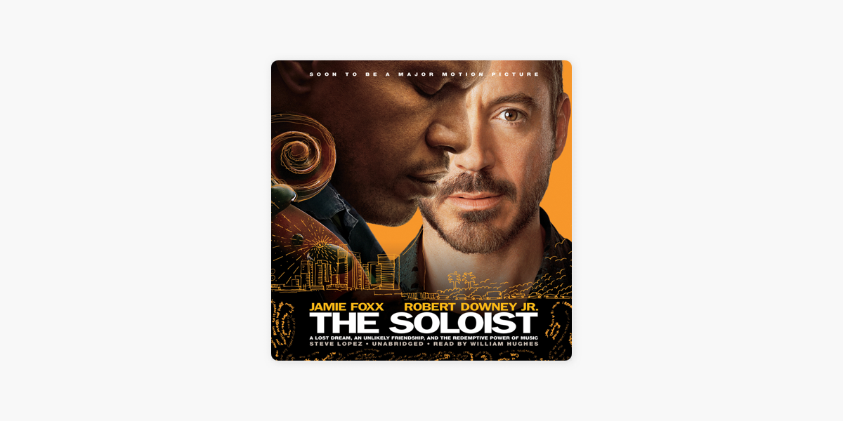 The Soloist: A Lost Dream, an Unlikely Friendship, and the Redemptive Power  of Music