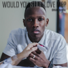 Would You Still Love Me? - Brian Nhira