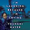 I'm Laughing Because I'm Crying - Youngmi Mayer