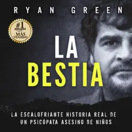 La Bestia [The Beast]:  La escalofriante historia real de un psicópata asesino de niños [A Chilling True Story of a Psychopathic Child Killer] (Unabridged)