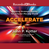 Accelerate : Building Stategic Agility for a Faster-Moving World - John P. Kotter