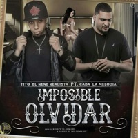 Imposible Olvidar (feat. Caba La Melodia) - Single - Tito el Nene Realista