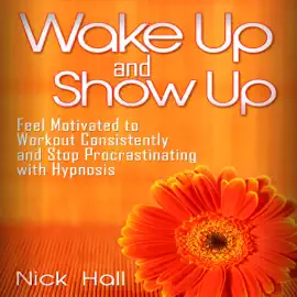 Wake Up and Show Up: Feel Motivated to Workout Consistently and Stop Procrastinating with Hypnosis