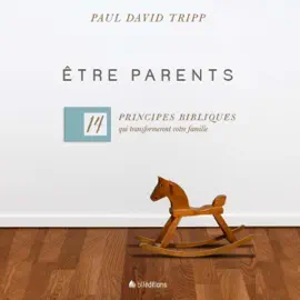 Être parents [Being Parents]: 14 principes bibliques qui transformeront votre famille [14 Biblical Principles That Will Transform Your Family] (Unabridged)