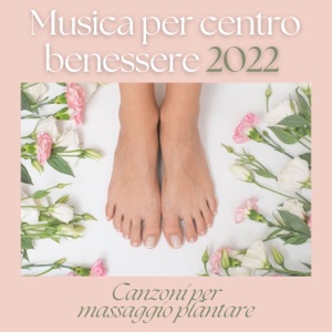 Musica per centro benessere 2022 - Canzoni per massaggio plantare