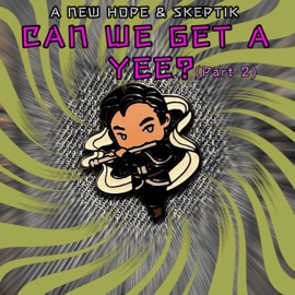 Can We Get a Yee, Pt. 2 (feat. Skeptik, Mr. Nonchalant & Persuadeo) A New Hope