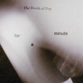 The Death Of Pop - For a Minute