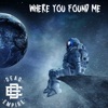 where you found me