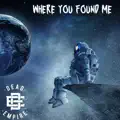 where you found me