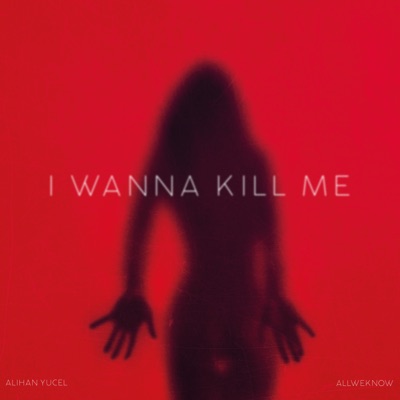 I Wanna Kill Me - Alihan Yucel | Shazam