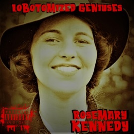 Rosemary Kennedy Lobotomized Geniuses & Anabolic Beatz