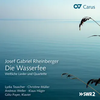 Josef Gabriel Rheinberger: Die Wasserfee by Lydia Teuscher, Christine Muller, Andreas Weller, Klaus Häger & Götz Payer album reviews, ratings, credits