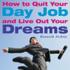 How to Quit Your Day Job and Live Out Your Dreams: A Guide to Transforming Your Career (Unabridged) - Kenneth Atchity