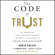 Robin Dreeke, Cameron Stauth & Joe Navarro - foreward - The Code of Trust: An American Counterintelligence Expert's Five Rules to Lead and Succeed (Unabridged)