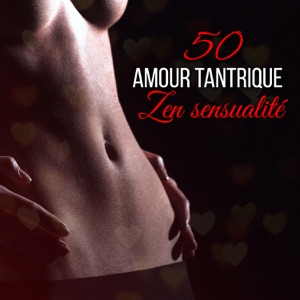 50 Amour tantrique - Zen sensualité: Énergie sexuelle, Yoga kundalini, Massage érotique, Musique d'ambiance pour faire l'amour
