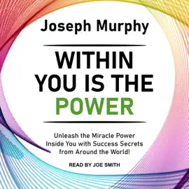 Within You Is the Power : Unleash the Miracle Power Inside You with Success Secrets from Around the World! (Joseph Murphy Library of Success)